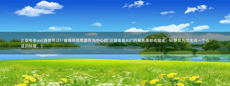 三级电影av(当然可以！请提供您想要作为中心的